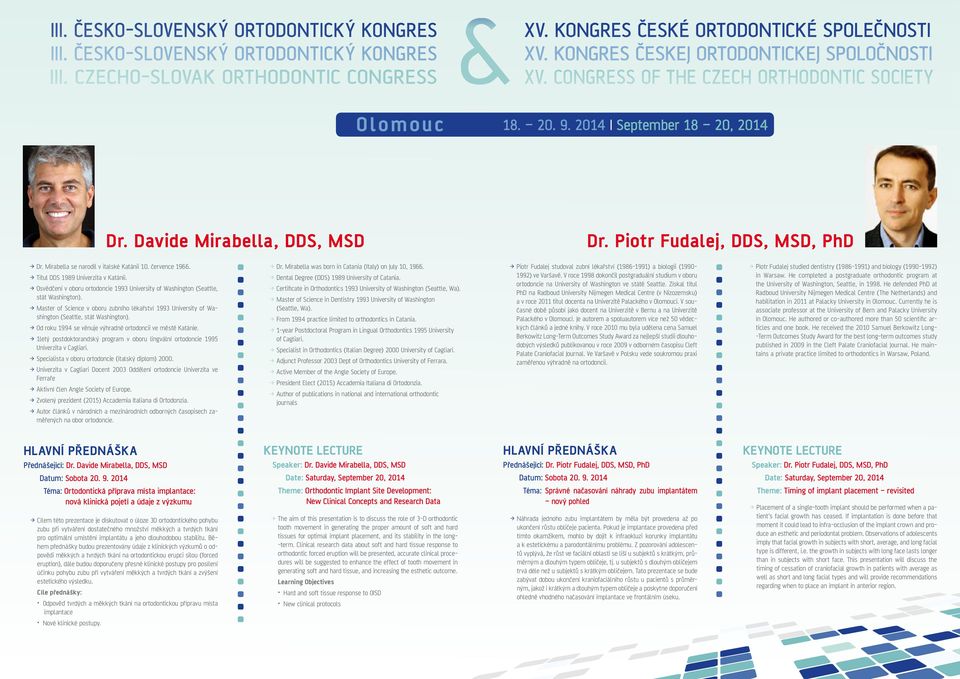 > > Od roku 1994 se věnuje výhradně ortodoncii ve městě Katánie. > > 1letý postdoktorandský program v oboru lingvální ortodoncie 1995 Univerzita v Cagliari.