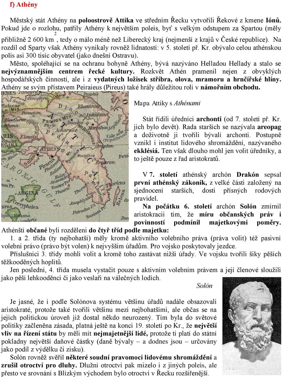 Na rozdíl od Sparty však Athény vynikaly rovněž lidnatostí: v 5. století př. Kr. obývalo celou athénskou polis asi 300 tisíc obyvatel (jako dnešní Ostravu).