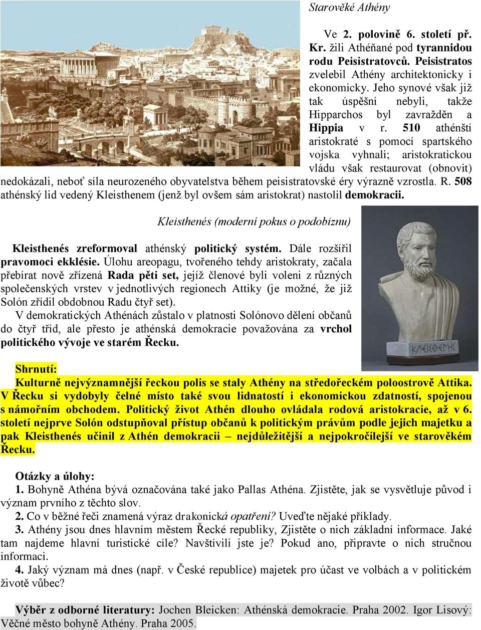 510 athénští aristokraté s pomocí spartského vojska vyhnali; aristokratickou vládu však restaurovat (obnovit) nedokázali, neboť síla neurozeného obyvatelstva během peisistratovské éry výrazně