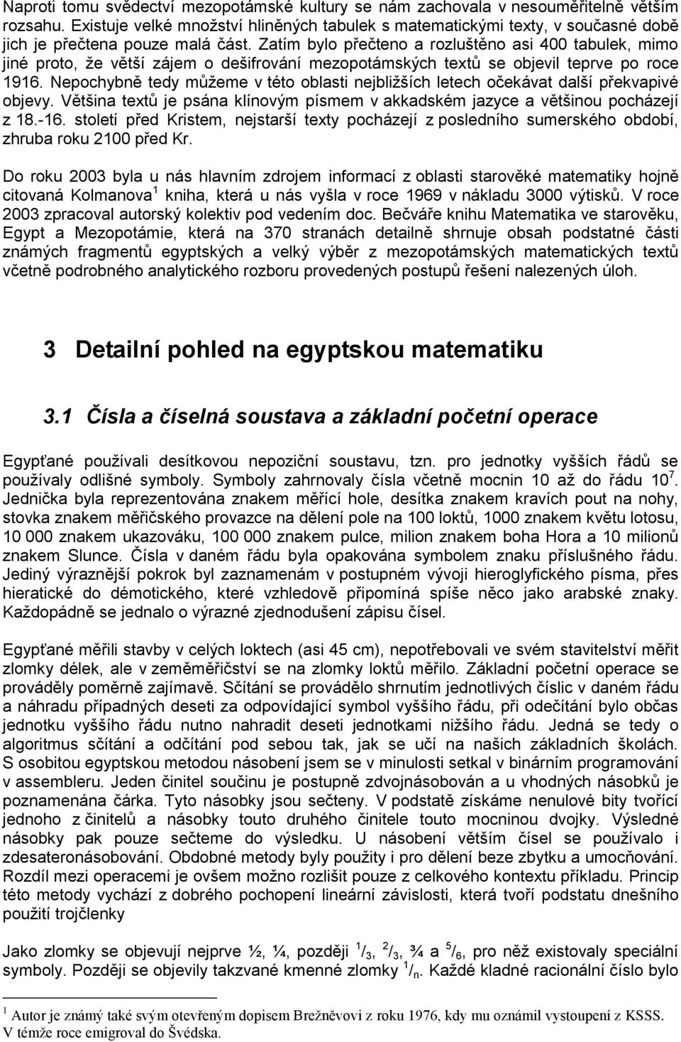 Zatím bylo přečteno a rozluštěno asi 400 tabulek, mimo jiné proto, že větší zájem o dešifrování mezopotámských textů se objevil teprve po roce 1916.