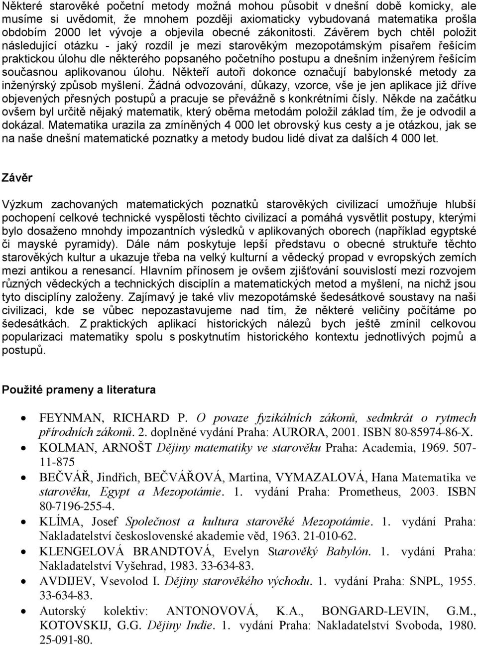 Závěrem bych chtěl položit následující otázku - jaký rozdíl je mezi starověkým mezopotámským písařem řešícím praktickou úlohu dle některého popsaného početního postupu a dnešním inženýrem řešícím