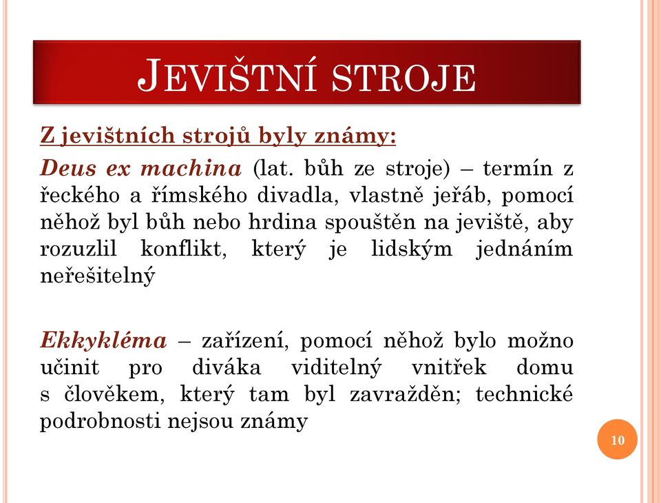 spouštěn na jeviště, aby rozuzlil konflikt, který je lidským jednáním neřešitelný Ekkykléma zařízení,