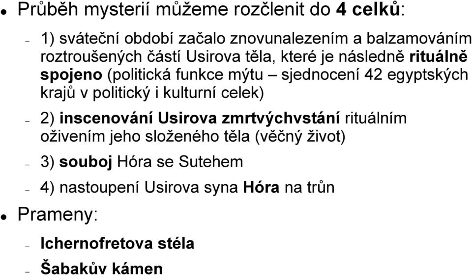 egyptských krajů v politický i kulturní celek) 2) inscenování Usirova zmrtvýchvstání rituálním oživením jeho