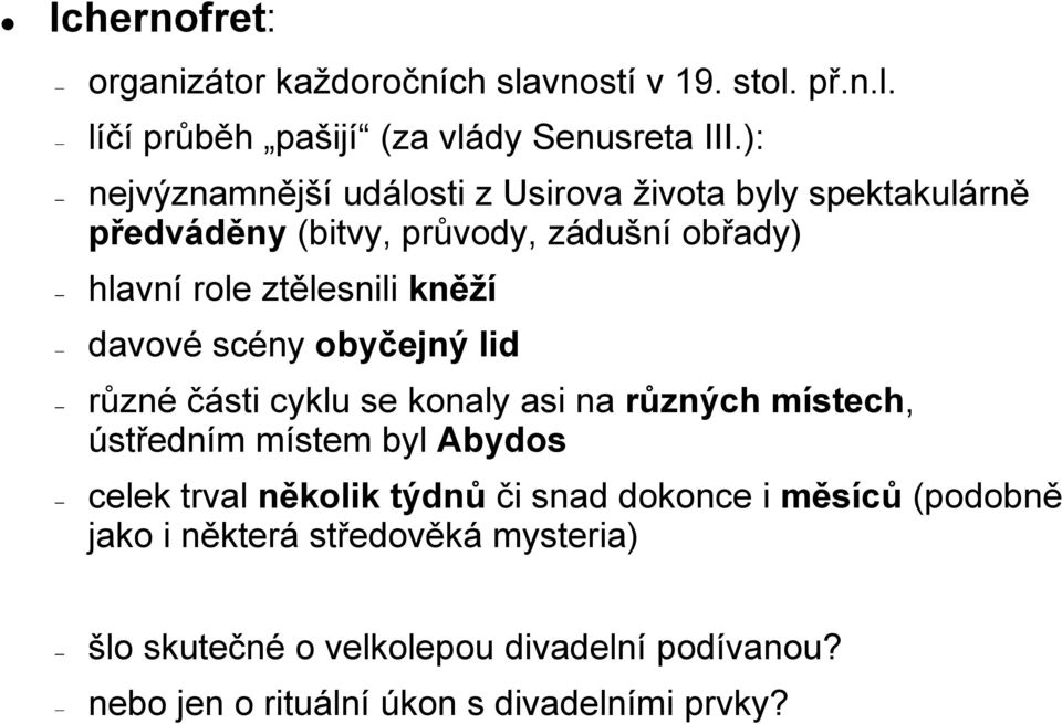 davové scény obyčejný lid různé části cyklu se konaly asi na různých místech, ústředním místem byl Abydos celek trval několik týdnů či