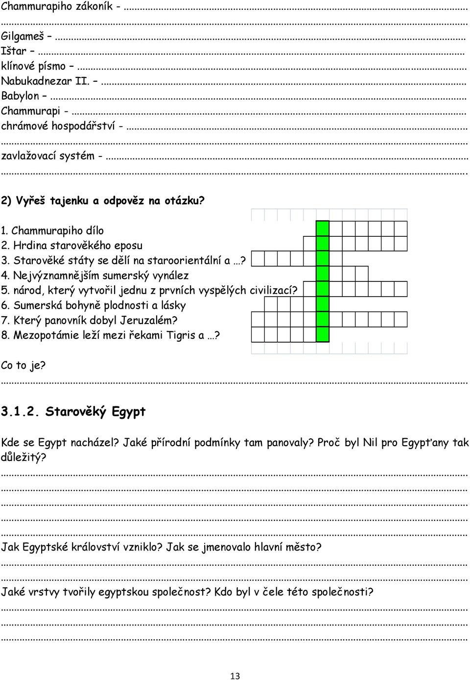 6. Sumerská bohyně plodnosti a lásky 7. Který panovník dobyl Jeruzalém? 8. Mezopotámie leží mezi řekami Tigris a? Co to je? 3.1.2. Starověký Egypt Kde se Egypt nacházel?