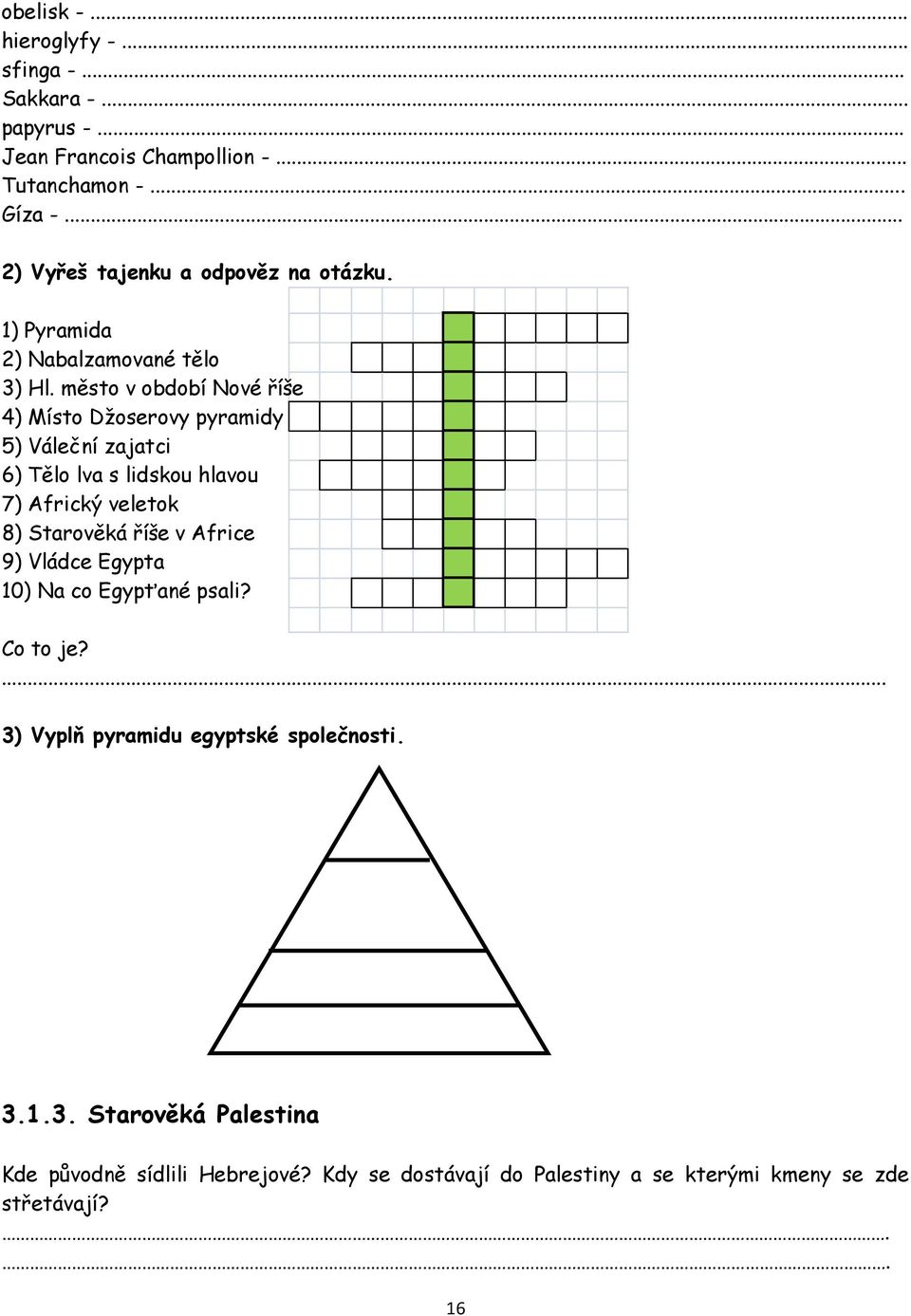 město v období Nové říše 4) Místo Džoserovy pyramidy 5) Váleční zajatci 6) Tělo lva s lidskou hlavou 7) Africký veletok 8) Starověká říše v