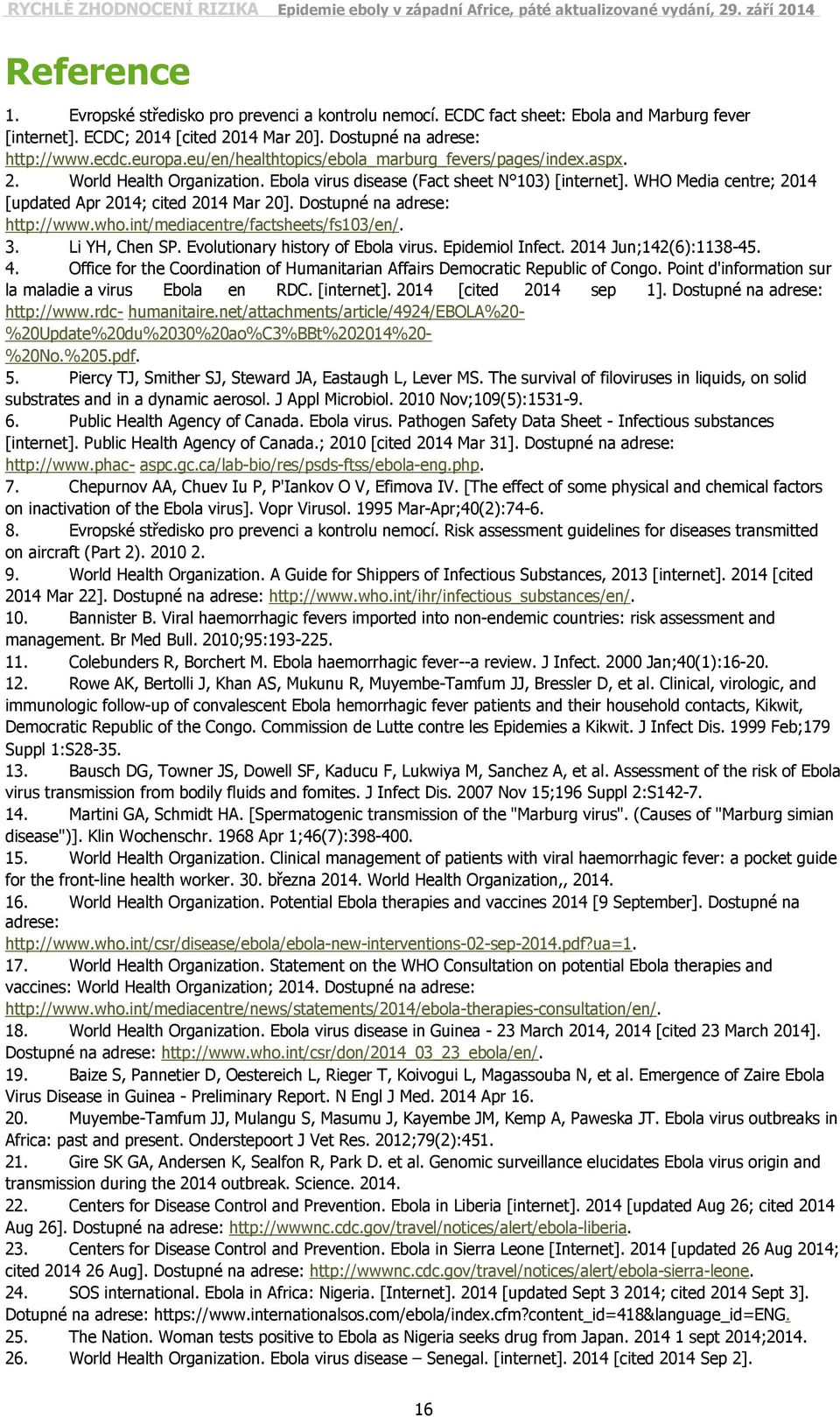 Dostupné na adrese: http://www.who.int/mediacentre/factsheets/fs103/en/. 3. Li YH, Chen SP. Evolutionary history of Ebola virus. Epidemiol Infect. 2014 Jun;142(6):1138-45. 4.