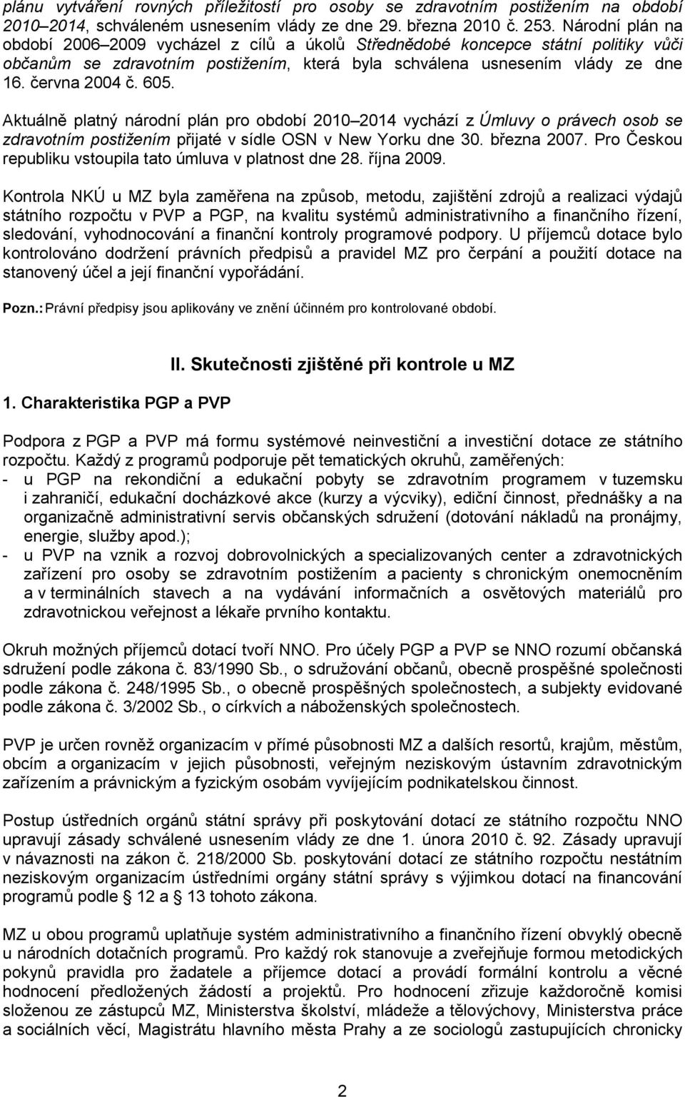 Aktuálně platný národní plán pro období 2010 2014 vychází z Úmluvy o právech osob se zdravotním postižením přijaté v sídle OSN v New Yorku dne 30. března 2007.