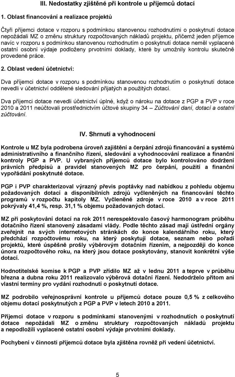 v rozporu s podmínkou stanovenou rozhodnutím o poskytnutí neměl vyplacené ostatní osobní výdaje podloženy prvotními doklady, které by umožnily kontrolu skutečně provedené práce. 2.