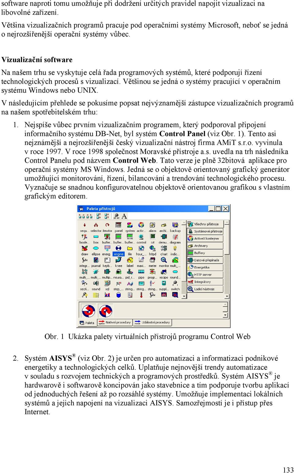 Vizualizační software Na našem trhu se vyskytuje celá řada programových systémů, které podporují řízení technologických procesů s vizualizací.