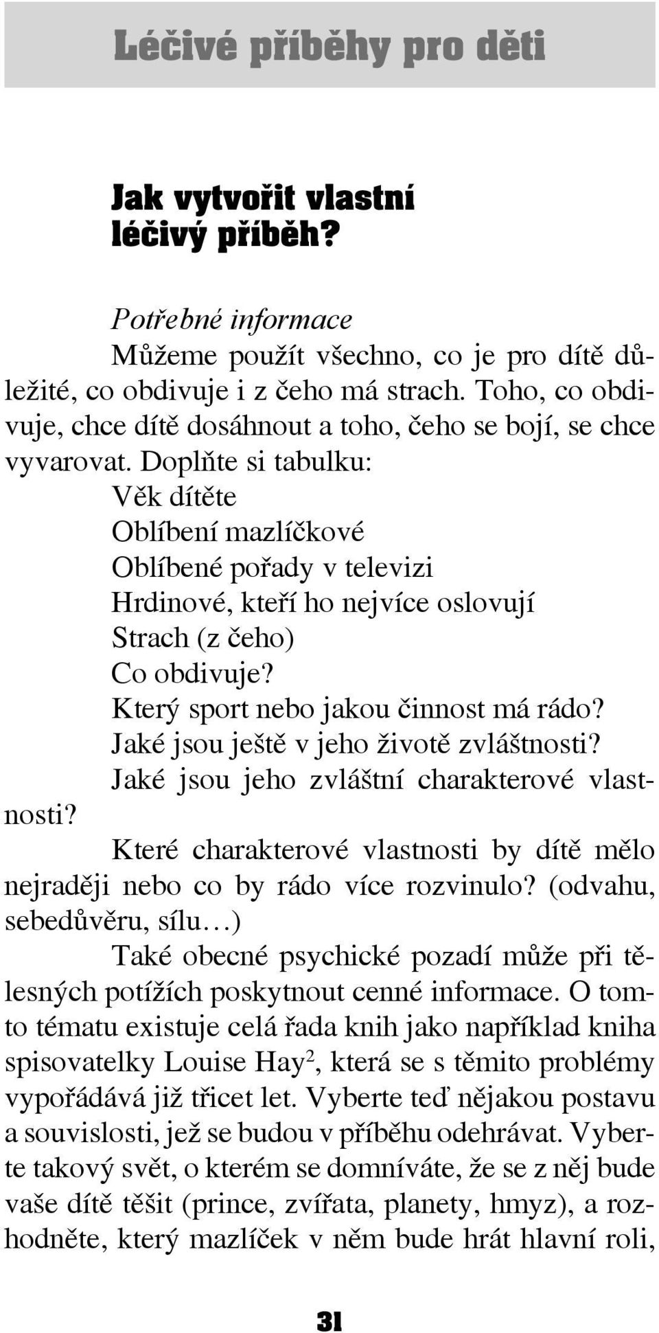 Doplňte si tabulku: Věk dítěte Oblíbení mazlíčkové Oblíbené pořady v televizi Hrdinové, kteří ho nejvíce oslovují Strach (z čeho) Co obdivuje? Který sport nebo jakou činnost má rádo?