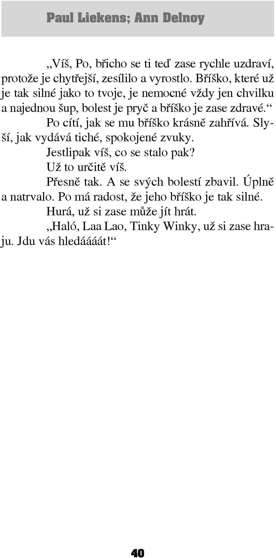 Po cítí, jak se mu bříško krásně zahřívá. Slyší, jak vydává tiché, spokojené zvuky. Jestlipak víš, co se stalo pak? Už to určitě víš. Přesně tak.