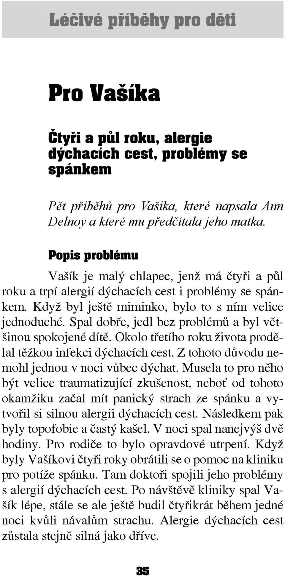 Spal dobře, jedl bez problémů a byl většinou spokojené dítě. Okolo třetího roku života prodělal těžkou infekci dýchacích cest. Z tohoto důvodu nemohl jednou v noci vůbec dýchat.