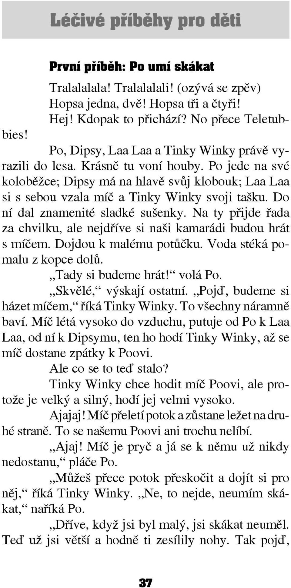 Do ní dal znamenité sladké sušenky. Na ty přijde řada za chvilku, ale nejdříve si naši kamarádi budou hrát s míčem. Dojdou k malému potůčku. Voda stéká pomalu z kopce dolů. Tady si budeme hrát!