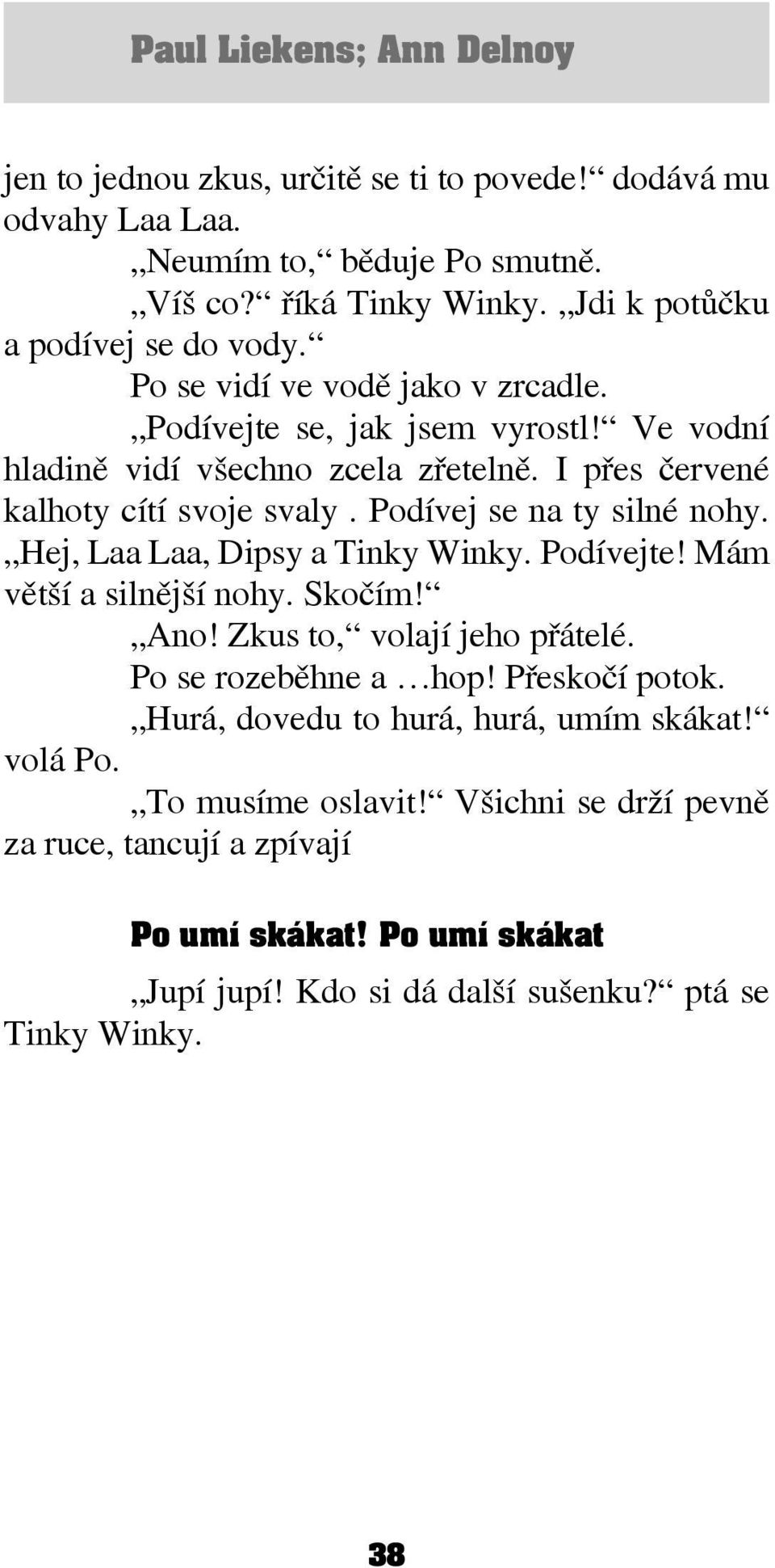 I přes červené kalhoty cítí svoje svaly. Podívej se na ty silné nohy. Hej, Laa Laa, Dipsy a Tinky Winky. Podívejte! Mám větší a silnější nohy. Skočím! Ano!