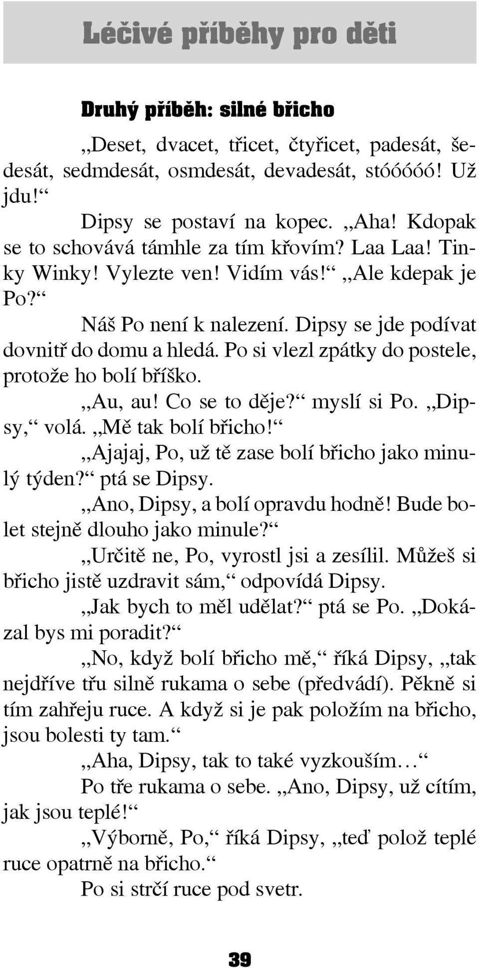 Po si vlezl zpátky do postele, protože ho bolí bříško. Au, au! Co se to děje? myslí si Po. Dipsy, volá. Mě tak bolí břicho! Ajajaj, Po, už tě zase bolí břicho jako minulý týden? ptá se Dipsy.