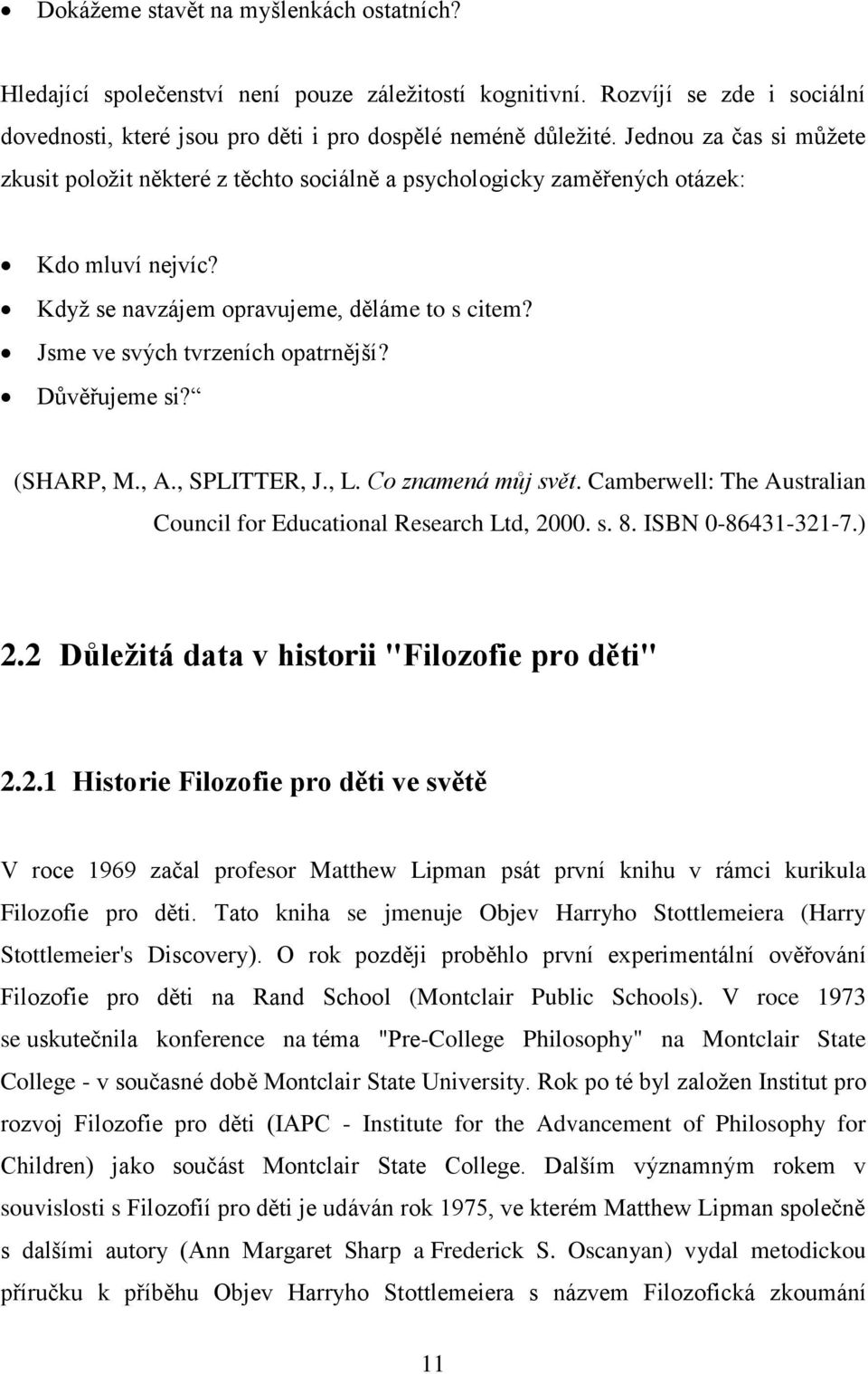 Jsme ve svých tvrzeních opatrnější? Důvěřujeme si? (SHARP, M., A., SPLITTER, J., L. Co znamená můj svět. Camberwell: The Australian Council for Educational Research Ltd, 2000. s. 8.