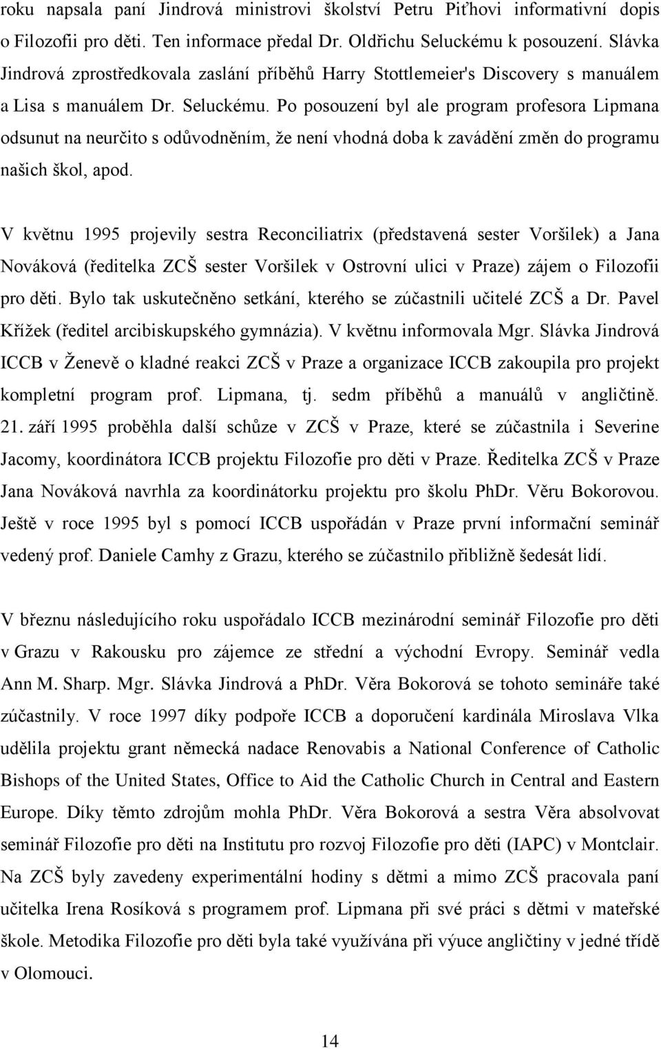 Po posouzení byl ale program profesora Lipmana odsunut na neurčito s odůvodněním, ţe není vhodná doba k zavádění změn do programu našich škol, apod.