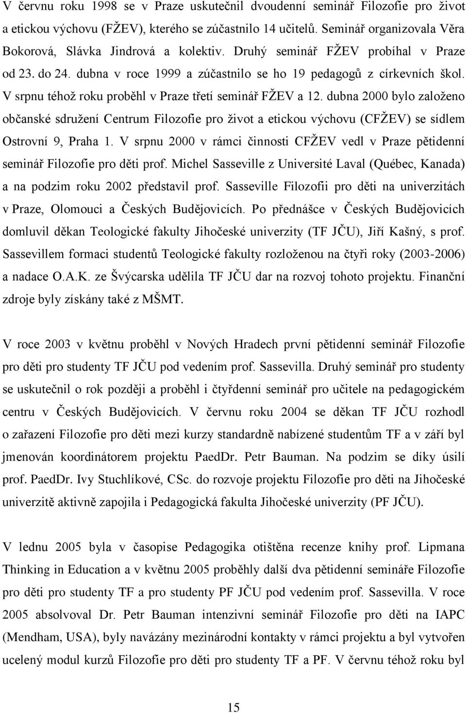 V srpnu téhoţ roku proběhl v Praze třetí seminář FŢEV a 12. dubna 2000 bylo zaloţeno občanské sdruţení Centrum Filozofie pro ţivot a etickou výchovu (CFŢEV) se sídlem Ostrovní 9, Praha 1.