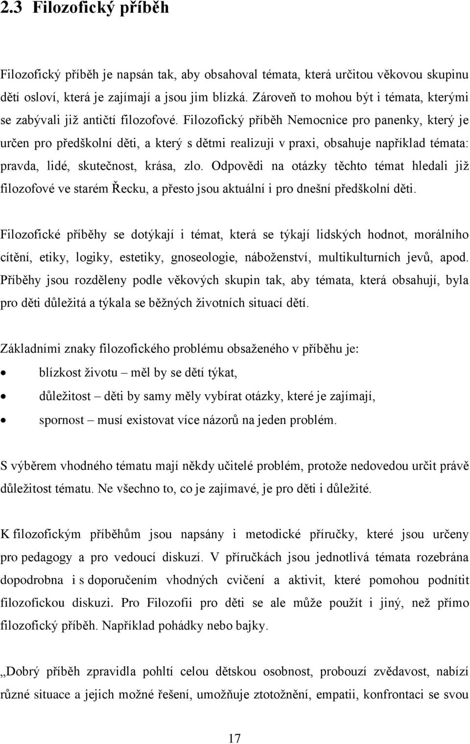 Filozofický příběh Nemocnice pro panenky, který je určen pro předškolní děti, a který s dětmi realizuji v praxi, obsahuje například témata: pravda, lidé, skutečnost, krása, zlo.