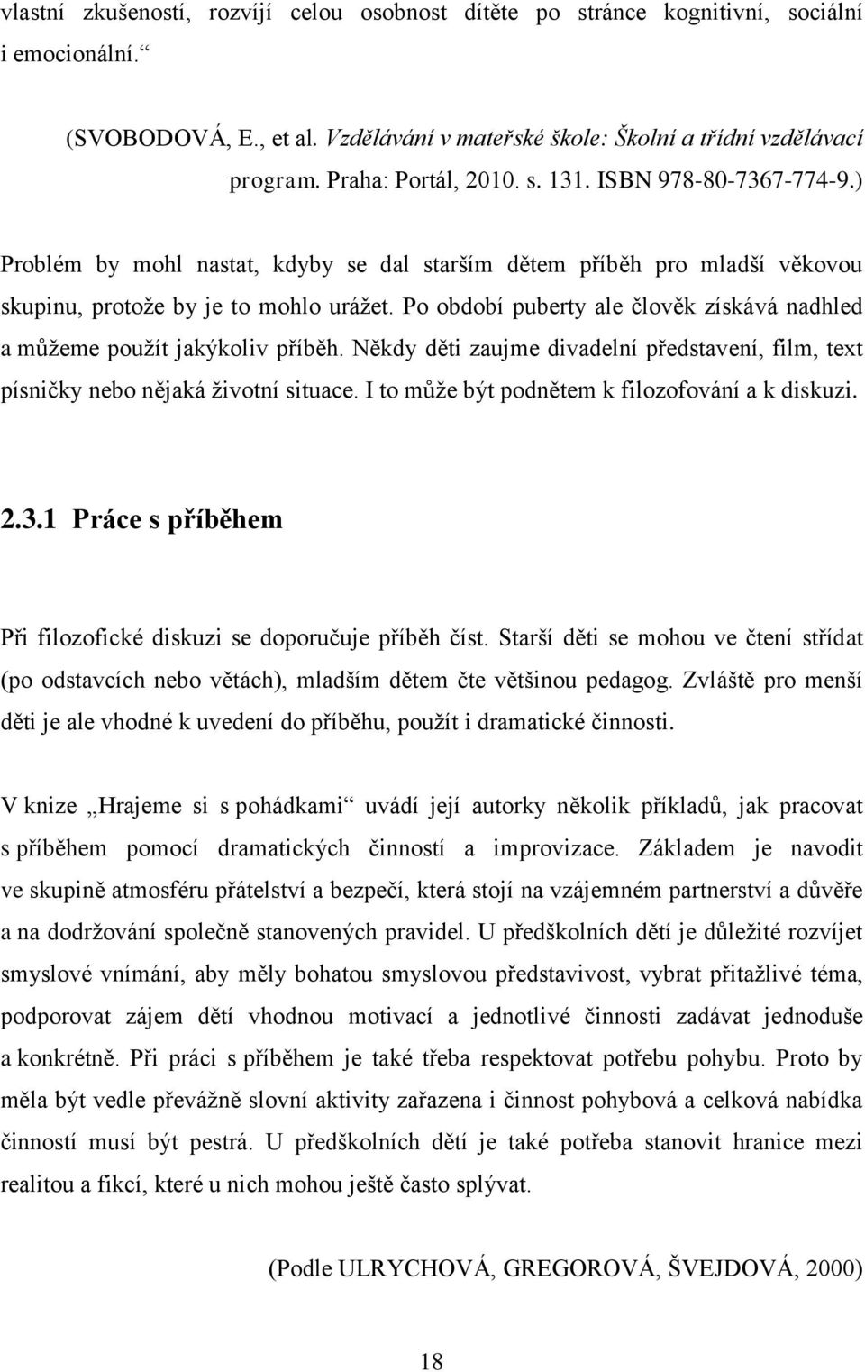 Po období puberty ale člověk získává nadhled a můţeme pouţít jakýkoliv příběh. Někdy děti zaujme divadelní představení, film, text písničky nebo nějaká ţivotní situace.