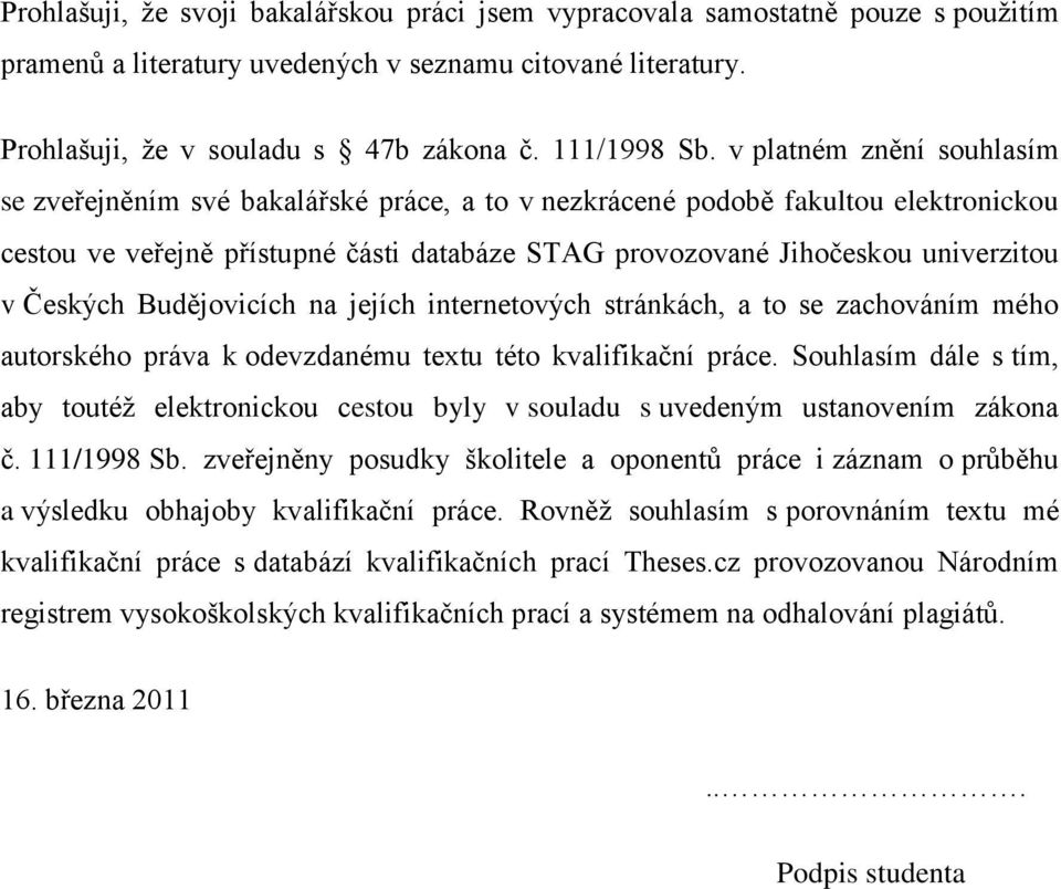 Českých Budějovicích na jejích internetových stránkách, a to se zachováním mého autorského práva k odevzdanému textu této kvalifikační práce.