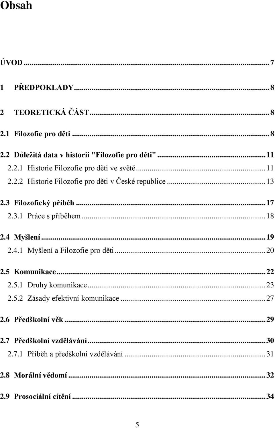 Myšlení... 19 2.4.1 Myšlení a Filozofie pro děti... 20 2.5 Komunikace... 22 2.5.1 Druhy komunikace... 23 2.5.2 Zásady efektivní komunikace... 27 2.