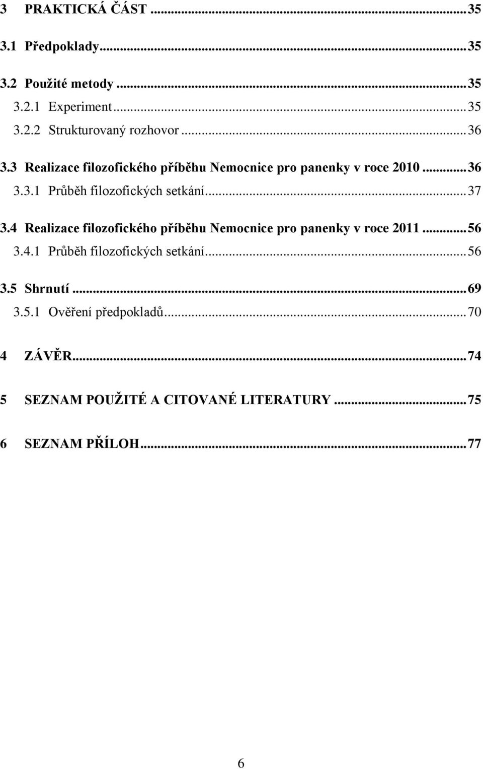 4 Realizace filozofického příběhu Nemocnice pro panenky v roce 2011... 56 3.4.1 Průběh filozofických setkání... 56 3.5 Shrnutí.