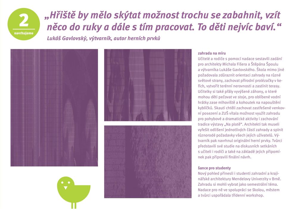 Škola mimo jiné požadovala zdůraznit orientaci zahrady na různé světové strany, zachovat přírodní prolézačky v keřích, vytvořit terénní nerovnosti a zastínit terasy.