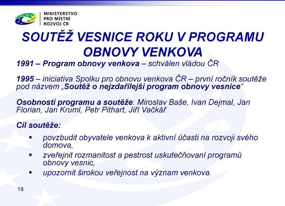 Baše, Ivan Dejmal, Jan Florian, Jan Kruml, Petr Pithart, Jiří Vačkář Cíl soutěže: 19 povzbudit obyvatele venkova k aktivní účasti