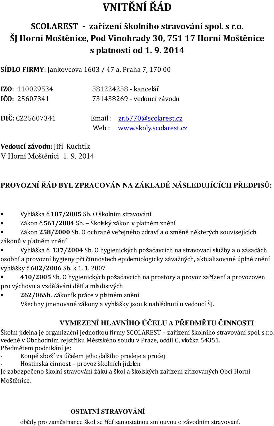 scolarest.cz Vedoucí závodu: Jiří Kuchtík V Horní Moštěnici 1. 9. 2014 PROVOZNÍ ŘÁD BYL ZPRACOVÁN NA ZÁKLADĚ NÁSLEDUJÍCÍCH PŘEDPISŮ: Vyhláška č.107/2005 Sb. O školním stravování Zákon č.561/2004 Sb.