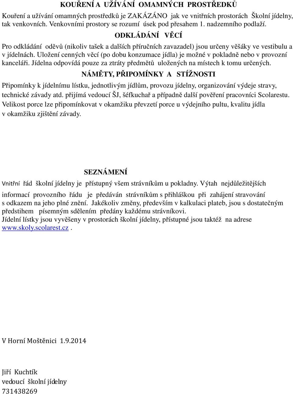 Uložení cenných věcí (po dobu konzumace jídla) je možné v pokladně nebo v provozní kanceláři. Jídelna odpovídá pouze za ztráty předmětů uložených na místech k tomu určených.