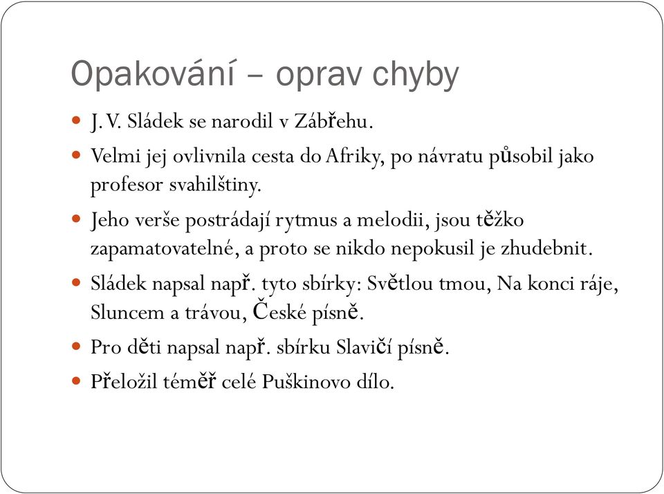 Jeho verše postrádají rytmus a melodii, jsou těžko zapamatovatelné, a proto se nikdo nepokusil je