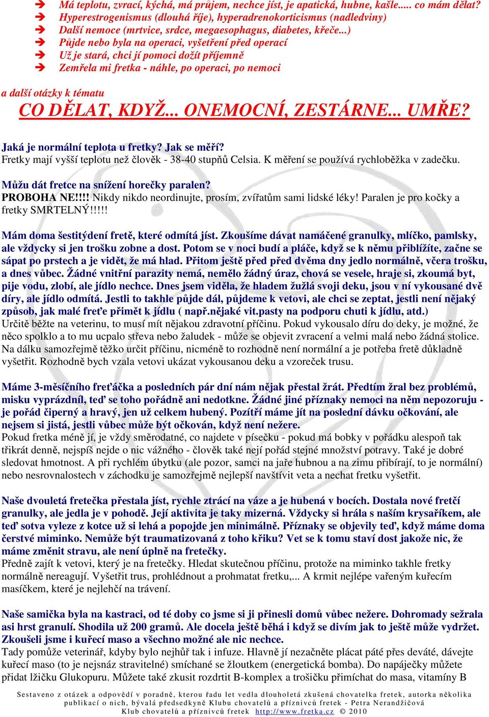 ..) Půjde nebo byla na operaci, vyšetření před operací Už je stará, chci jí pomoci dožít příjemně Zemřela mi fretka - náhle, po operaci, po nemoci a další otázky k tématu CO DĚLAT, KDYŽ.