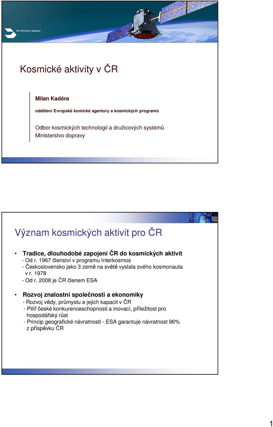 1967 členství v programu Interkosmos - Československo jako 3 země na světě vyslala svého kosmonauta v r. 1978 - Od r.