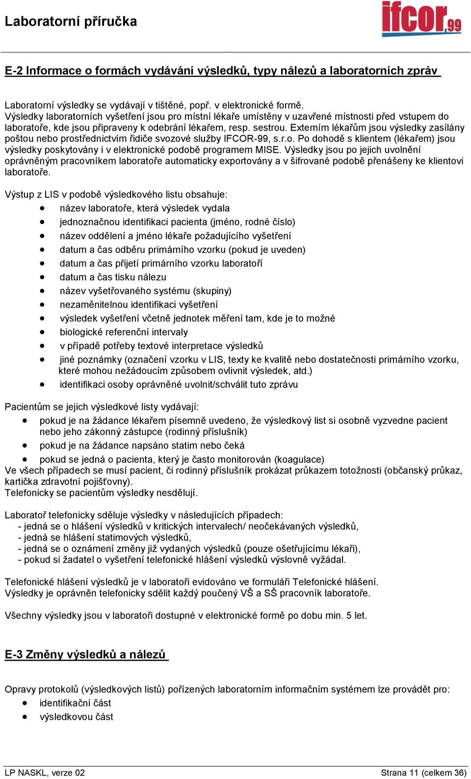 Externím lékařům jsou výsledky zasílány poštou nebo prostřednictvím řidiče svozové služby IFCOR-99, s.r.o. Po dohodě s klientem (lékařem) jsou výsledky poskytovány i v elektronické podobě programem MISE.