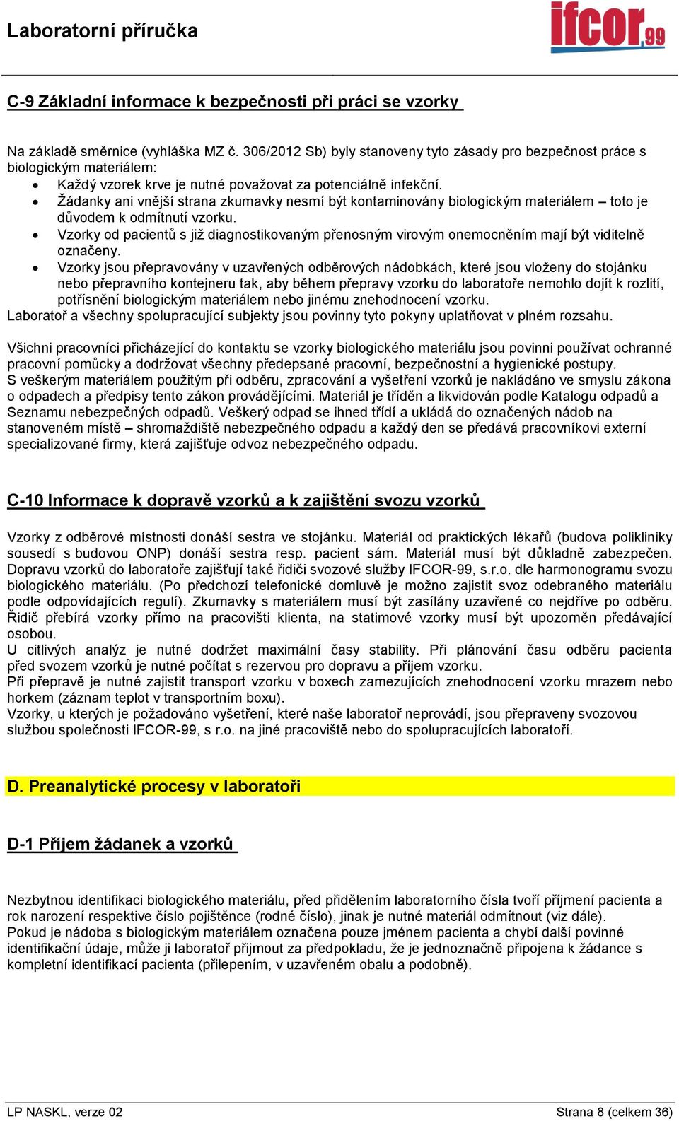 Žádanky ani vnější strana zkumavky nesmí být kontaminovány biologickým materiálem toto je důvodem k odmítnutí vzorku.