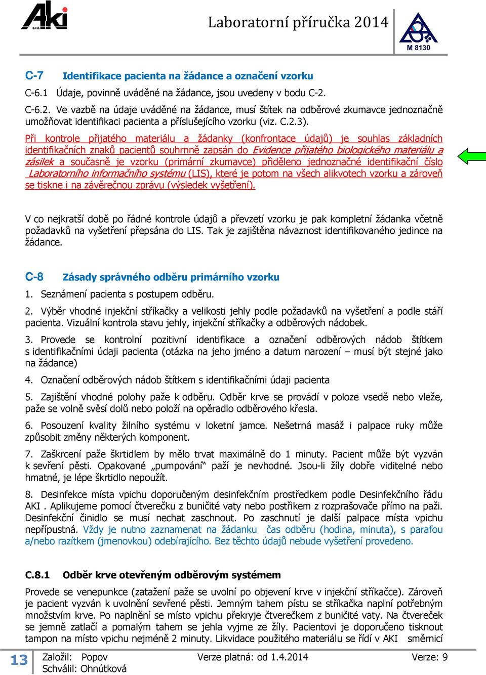 Při kontrole přijatého materiálu a žádanky (konfrontace údajů) je souhlas základních identifikačních znaků pacientů souhrnně zapsán do Evidence přijatého biologického materiálu a zásilek a současně