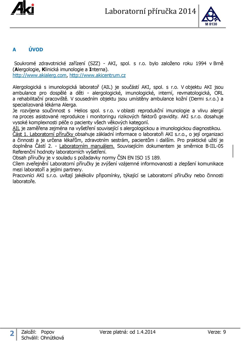 V sousedním objektu jsou umístěny ambulance kožní (Dermi s.r.o.) a specializovaná lékárna Alerga. Je rozvíjena součinnost s Helios spol. s r.o. v oblasti reprodukční imunologie a vlivu alergií na proces asistované reprodukce i monitoringu rizikových faktorů gravidity.