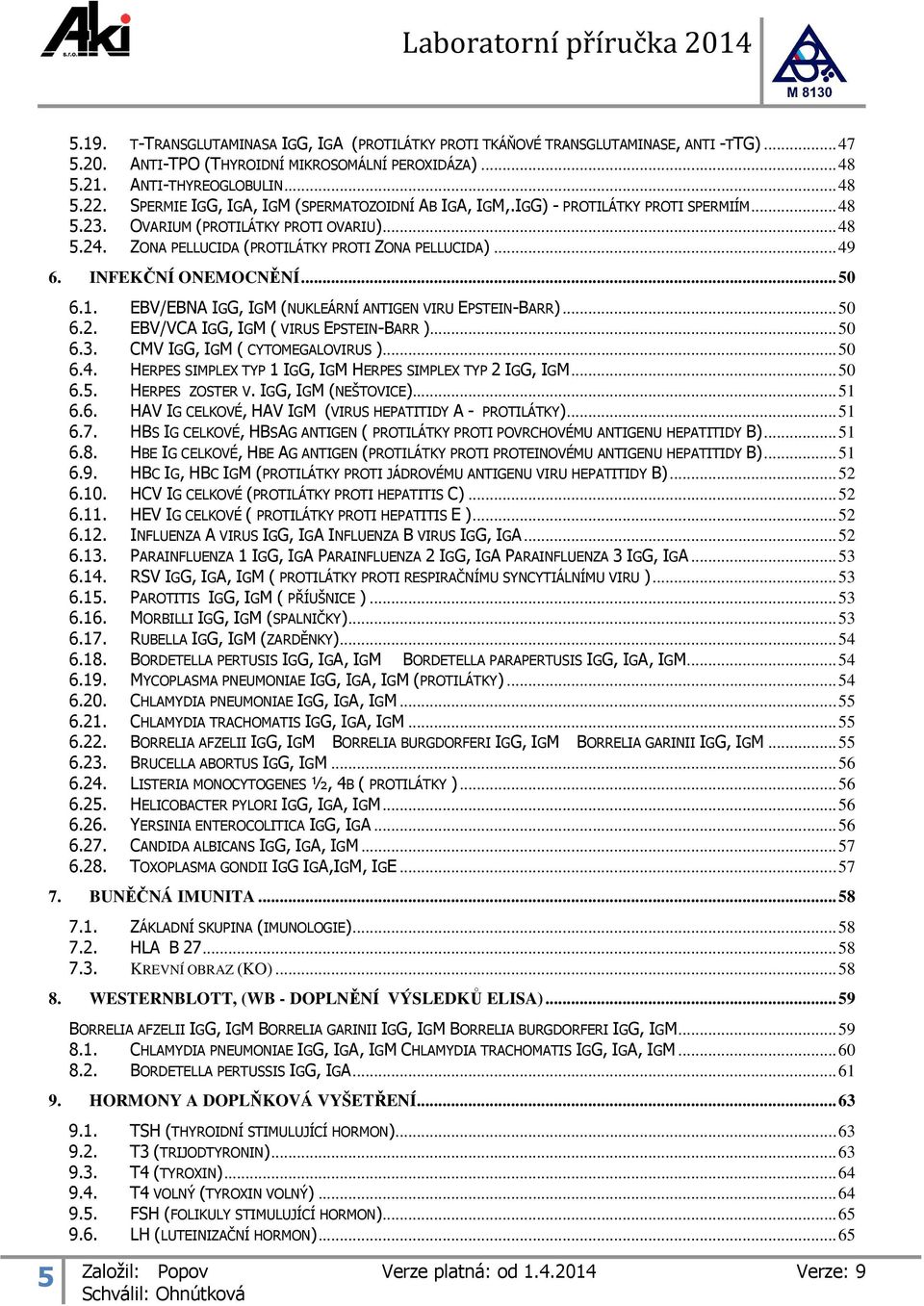 ZONA PELLUCIDA (PROTILÁTKY PROTI ZONA PELLUCIDA)... 49 6. INFEKČNÍ ONEMOCNĚNÍ... 50 6.1. EBV/EBNA IGG, IGM (NUKLEÁRNÍ ANTIGEN VIRU EPSTEIN-BARR)... 50 6.2. EBV/VCA IGG, IGM ( VIRUS EPSTEIN-BARR ).