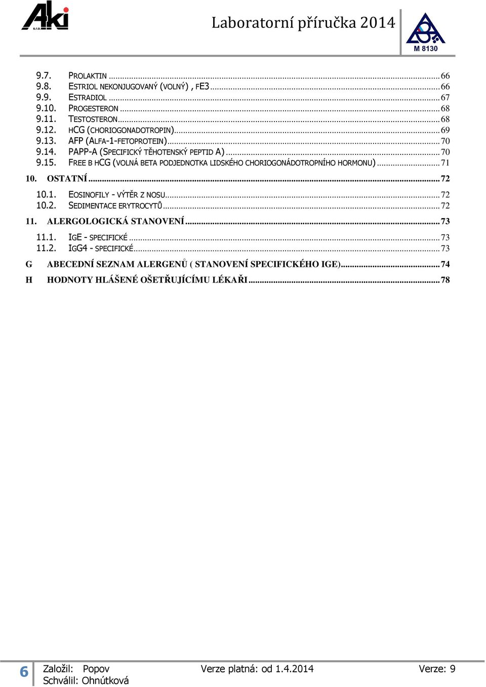 FREE Β HCG (VOLNÁ BETA PODJEDNOTKA LIDSKÉHO CHORIOGONÁDOTROPNÍHO HORMONU)... 71 10. OSTATNÍ... 72 10.1. EOSINOFILY - VÝTĚR Z NOSU... 72 10.2. SEDIMENTACE ERYTROCYTŮ.