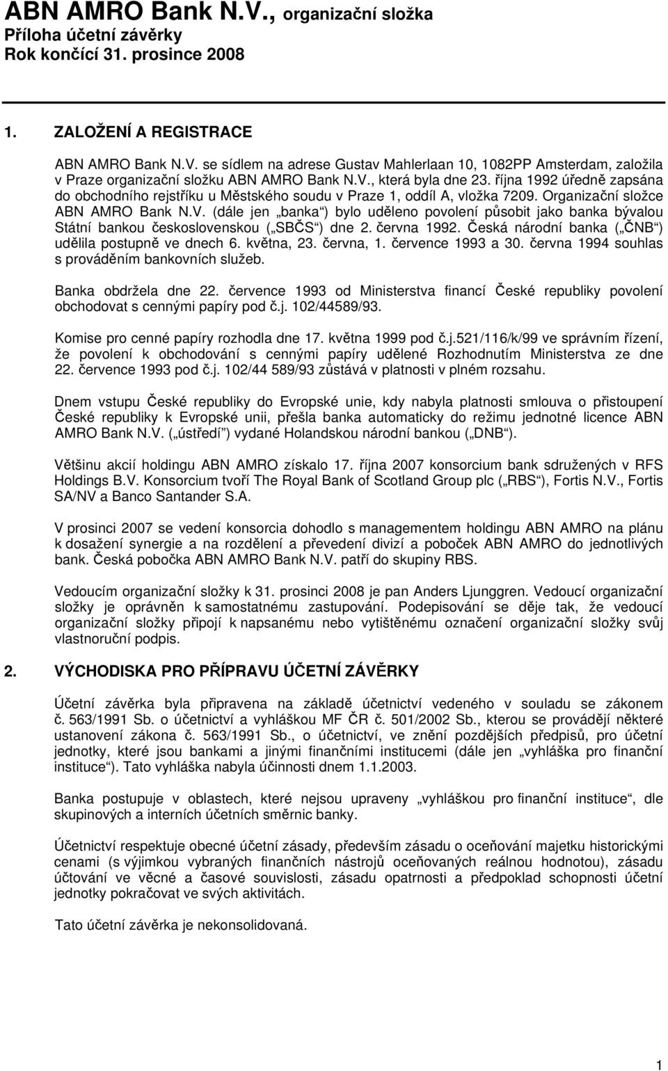 (dále jen banka ) bylo uděleno povolení působit jako banka bývalou Státní bankou československou ( SBČS ) dne 2. června 1992. Česká národní banka ( ČNB ) udělila postupně ve dnech 6. května, 23.