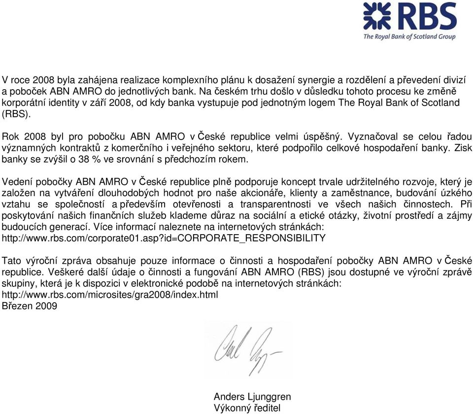 Rok 2008 byl pro pobočku ABN AMRO v České republice velmi úspěšný. Vyznačoval se celou řadou významných kontraktů z komerčního i veřejného sektoru, které podpořilo celkové hospodaření banky.