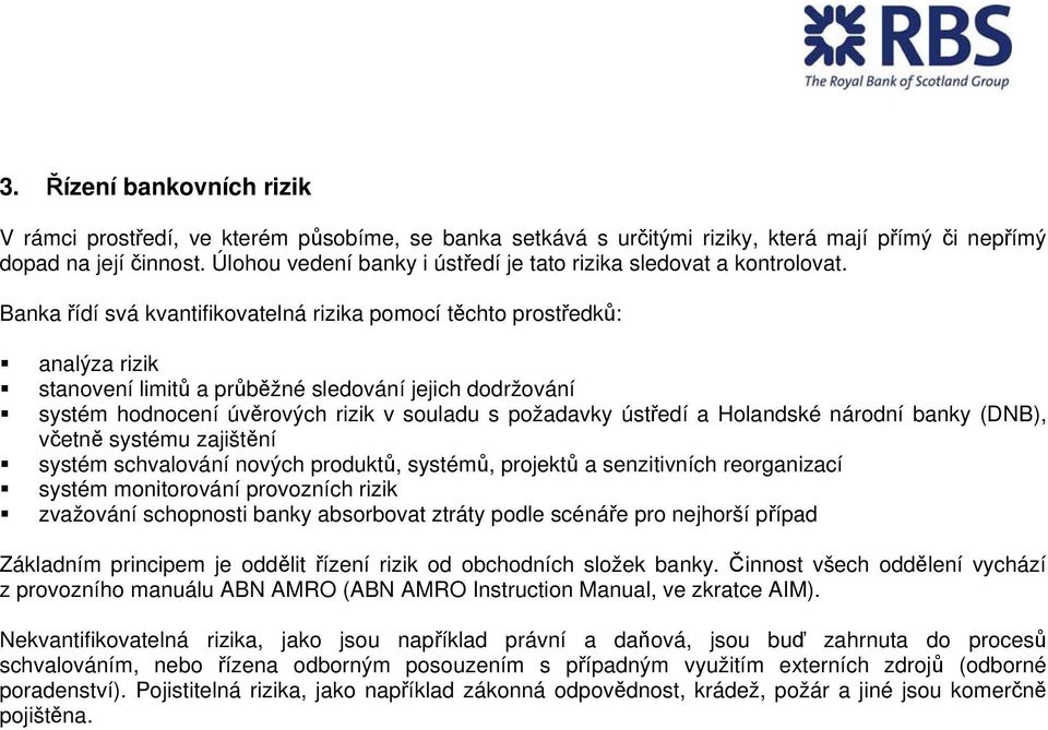 Banka řídí svá kvantifikovatelná rizika pomocí těchto prostředků: analýza rizik stanovení limitů a průběžné sledování jejich dodržování systém hodnocení úvěrových rizik v souladu s požadavky ústředí