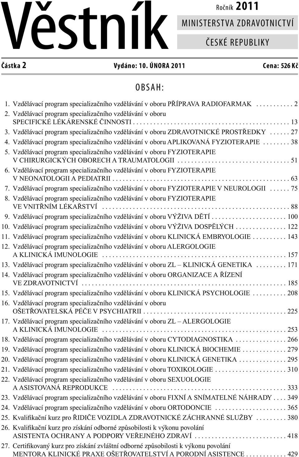 Vzdělávací program specializačního vzdělávání v oboru ZDRAVOTNICKÉ PROSTŘEDKY...... 27 4. Vzdělávací program specializačního vzdělávání v oboru APLIKOVANÁ FYZIOTERAPIE........ 38 5.