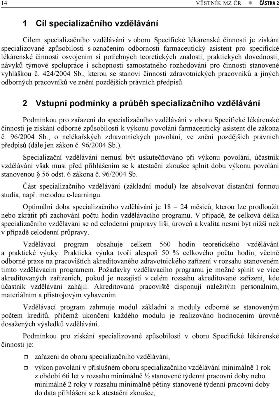 vyhláškou. 424/2004 Sb., kterou se stanoví innosti zdravotnických pracovník a jiných odborných pracovník ve znní pozdjších právních pedpis.