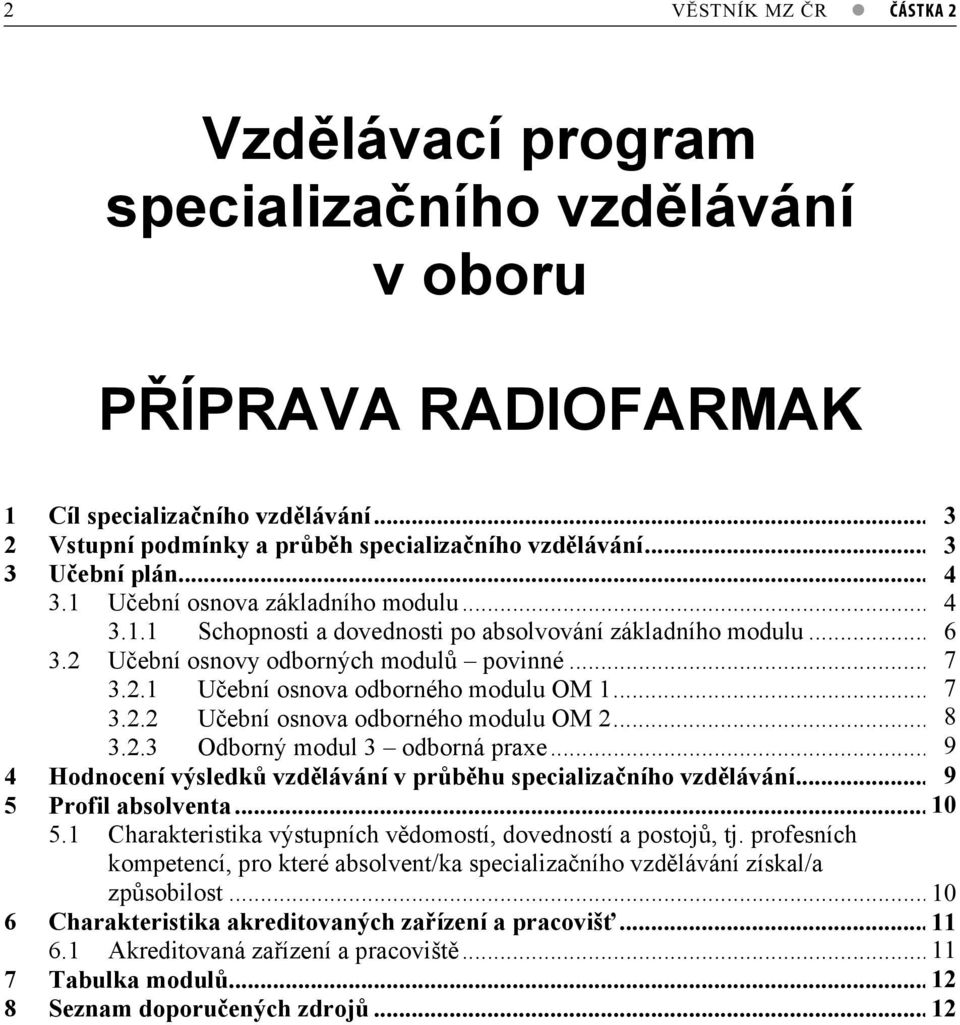 .. 76 3.2.2 Uební osnova odborného modulu OM 2... 87 3.2.3 Odborný modul 3 odborná praxe... 98 4 Hodnocení výsledk vzdlávání v prbhu specializaního vzdlávání... 98 5 Profil absolventa... 109 5.