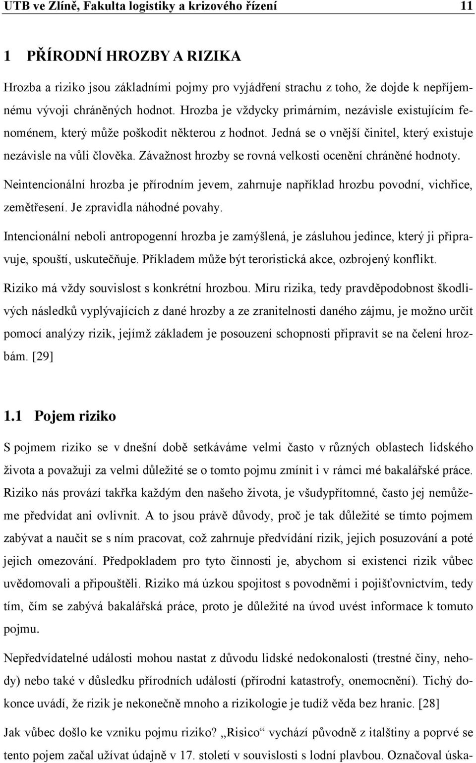 Závažnost hrozby se rovná velkosti ocenění chráněné hodnoty. Neintencionální hrozba je přírodním jevem, zahrnuje například hrozbu povodní, vichřice, zemětřesení. Je zpravidla náhodné povahy.