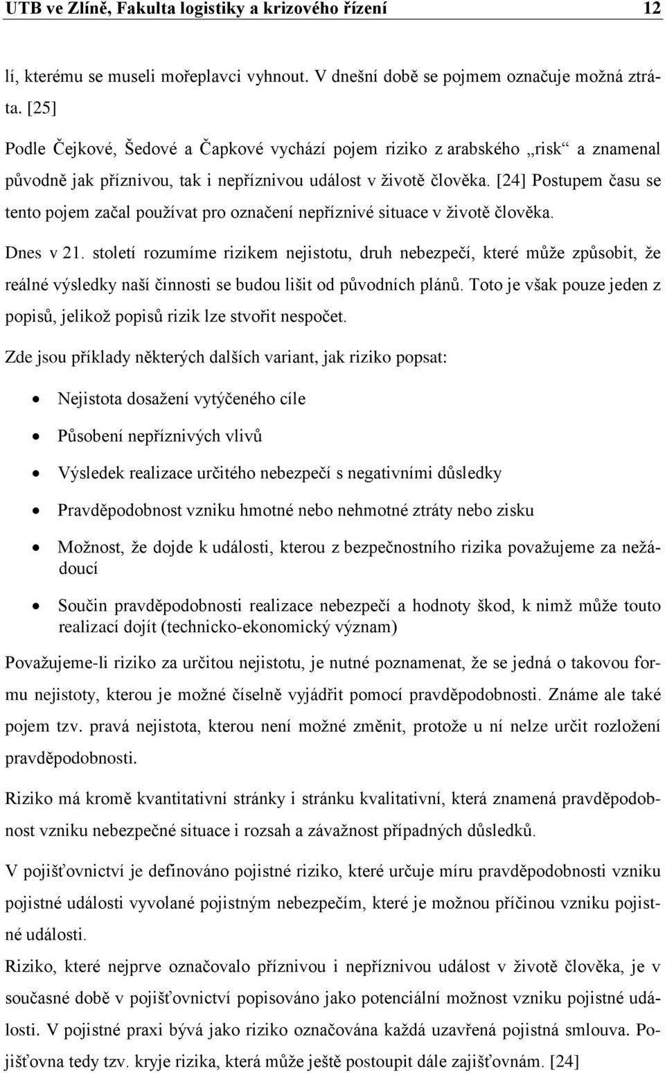 [24] Postupem času se tento pojem začal používat pro označení nepříznivé situace v životě člověka. Dnes v 21.