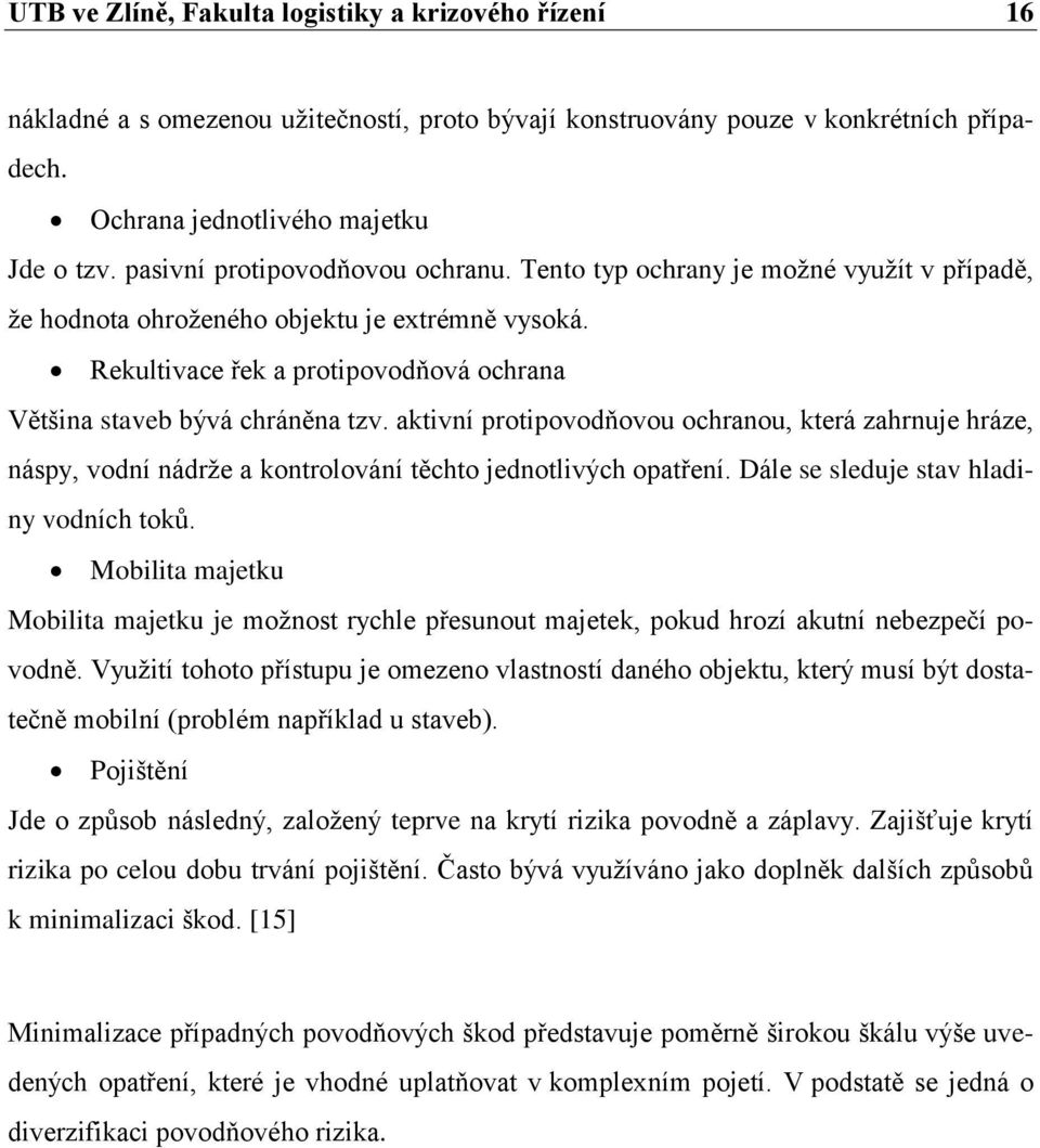 Rekultivace řek a protipovodňová ochrana Většina staveb bývá chráněna tzv. aktivní protipovodňovou ochranou, která zahrnuje hráze, náspy, vodní nádrže a kontrolování těchto jednotlivých opatření.